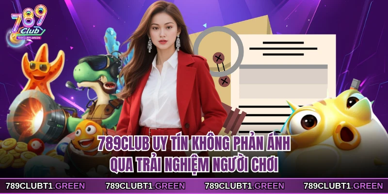 789CLUB uy tín không phản ánh qua trải nghiệm người chơi